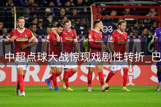 中超点球大战惊现戏剧性转折 巴西双星走向命运分岔路